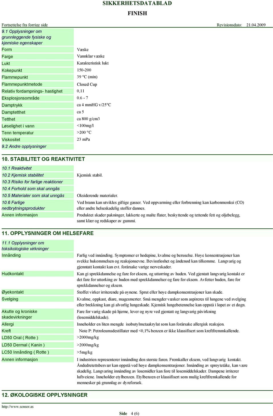 2 Andre opplysninger 23 mpa 10. STABILITET OG REAKTIVITET 10.1 Reaktivitet 10.2 Kjemisk stabilitet 10.3 Risiko for farlige reaktioner 10.4 Forhold som skal unngås Kjemisk stabil. 10.5 Materialer som skal unngås Oksiderende materialer.