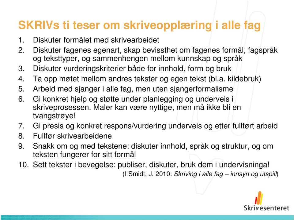 Ta opp møtet mellom andres tekster og egen tekst (bl.a. kildebruk) 5. Arbeid med sjanger i alle fag, men uten sjangerformalisme 6.