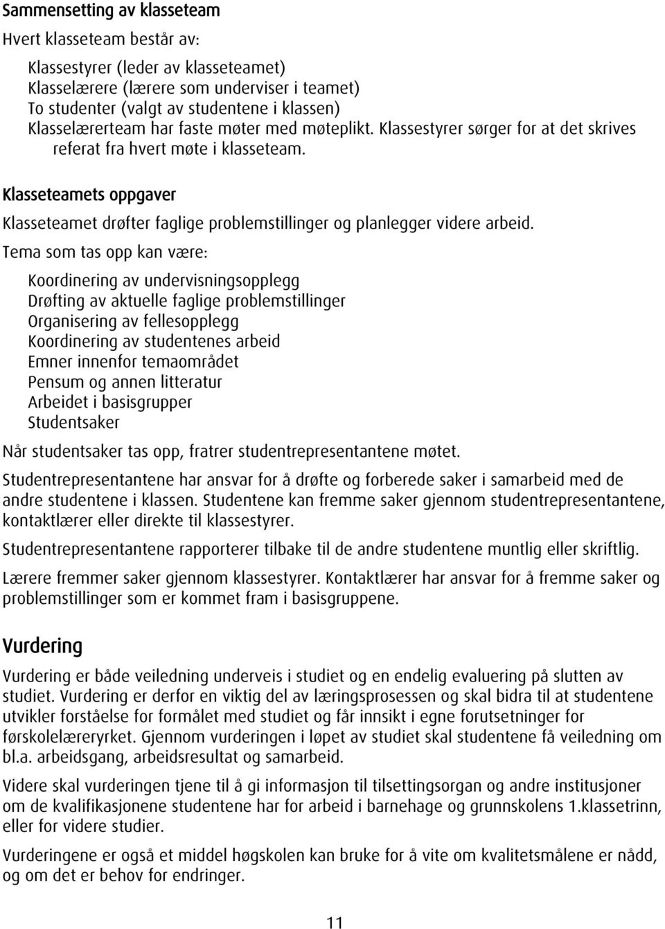 Klasseteamets oppgaver Klasseteamet drøfter faglige problemstillinger og planlegger videre arbeid.