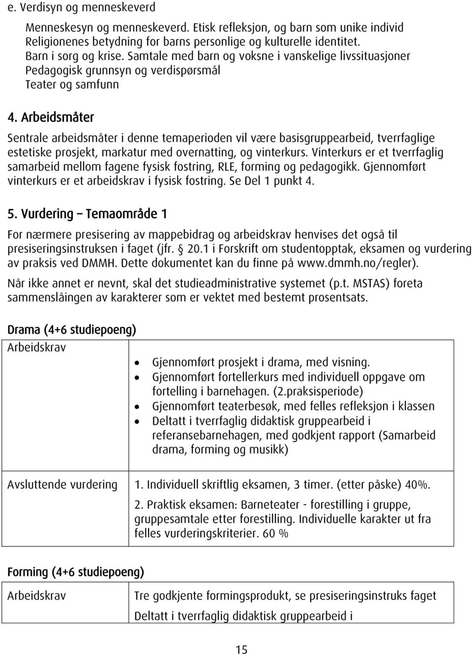 Arbeidsmåter Sentrale arbeidsmåter i denne temaperioden vil være basisgruppearbeid, tverrfaglige estetiske prosjekt, markatur med overnatting, og vinterkurs.