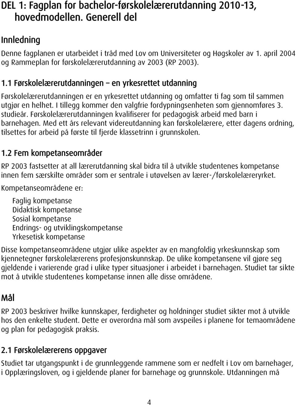 1 Førskolelærerutdanningen en yrkesrettet utdanning Førskolelærerutdanningen er en yrkesrettet utdanning og omfatter ti fag som til sammen utgjør en helhet.