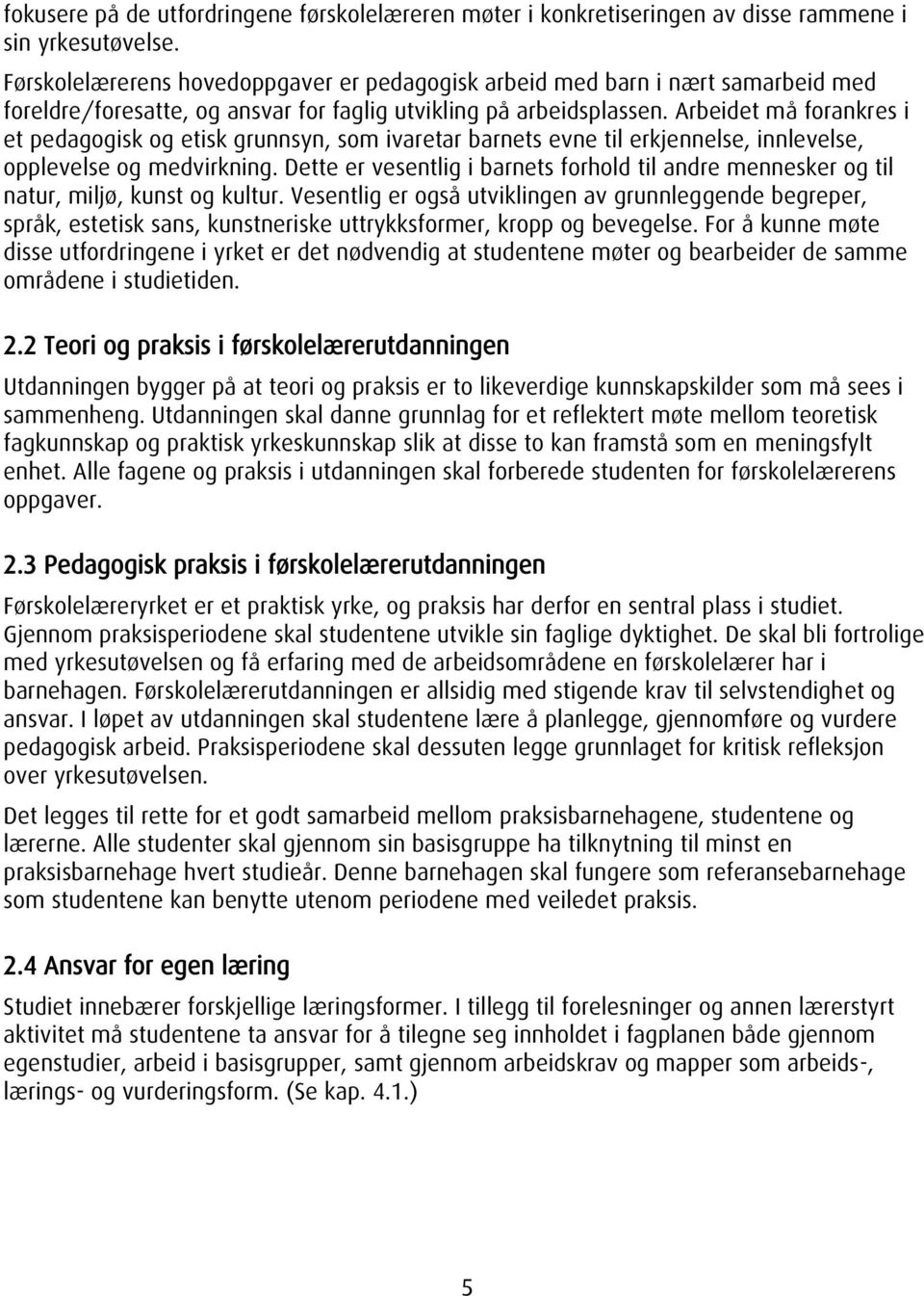 Arbeidet må forankres i et pedagogisk og etisk grunnsyn, som ivaretar barnets evne til erkjennelse, innlevelse, opplevelse og medvirkning.