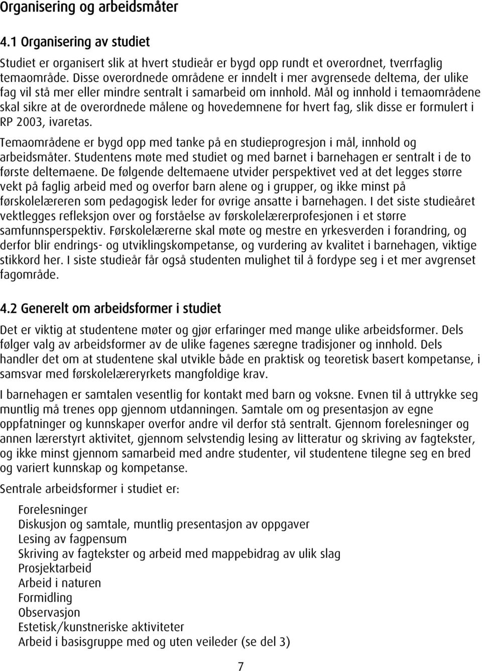 Mål og innhold i temaområdene skal sikre at de overordnede målene og hovedemnene for hvert fag, slik disse er formulert i RP 2003, ivaretas.