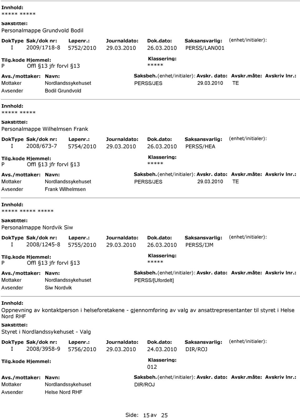 : Mottaker ERSS/JES TE Frank Wilhelmsen ersonalmappe Nordvik Siw 2008/1245-8 5755/2010 ERSS/JM Avs./mottaker: Navn: Saksbeh. Avskr. dato: Avskr.måte: Avskriv lnr.