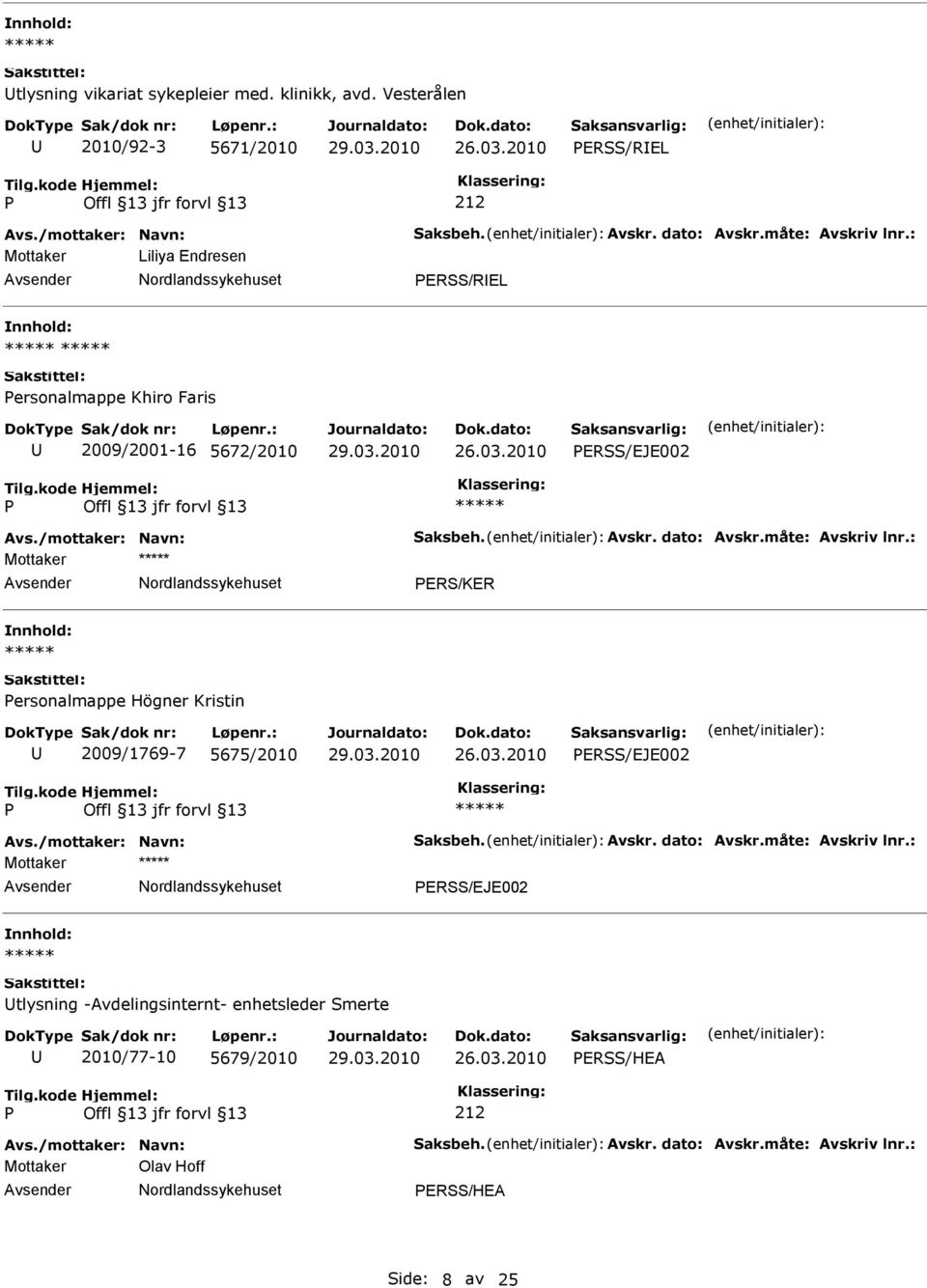 : Mottaker ERS/KER ersonalmappe Högner Kristin 2009/1769-7 5675/2010 ERSS/EJE002 Avs./mottaker: Navn: Saksbeh. Avskr. dato: Avskr.måte: Avskriv lnr.