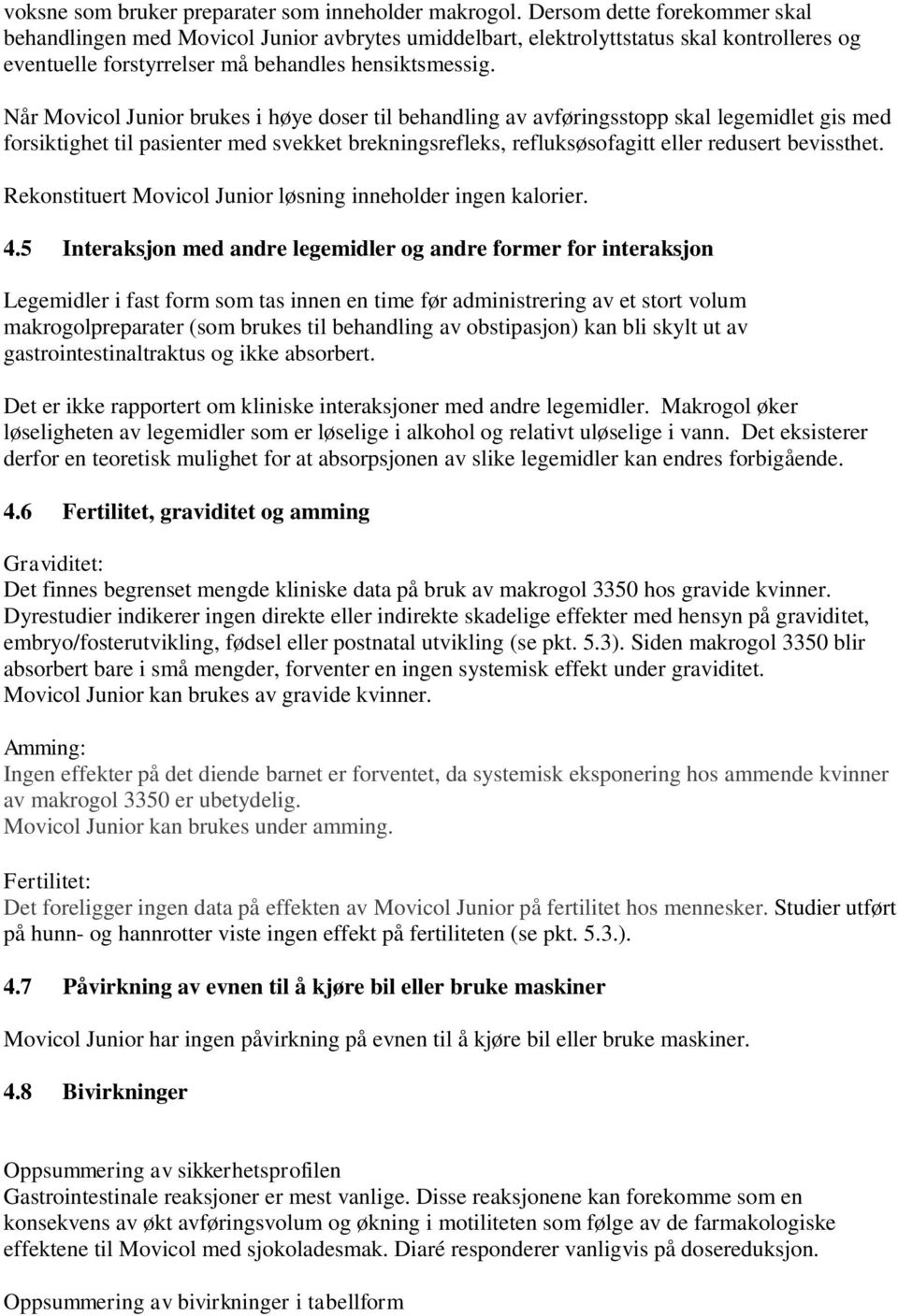 Når Movicol Junior brukes i høye doser til behandling av avføringsstopp skal legemidlet gis med forsiktighet til pasienter med svekket brekningsrefleks, refluksøsofagitt eller redusert bevissthet.