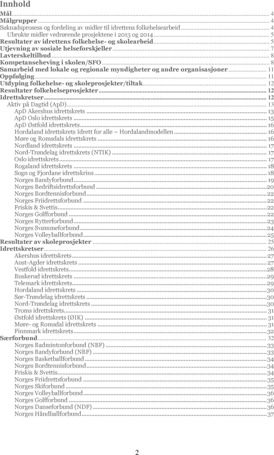 .. 8 Samarbeid med lokale og regionale myndigheter og andre organisasjoner... 11 Oppfølging... 11 Utdyping folkehelse- og skoleprosjekter/tiltak... 12 Resultater folkehelseprosjekter.