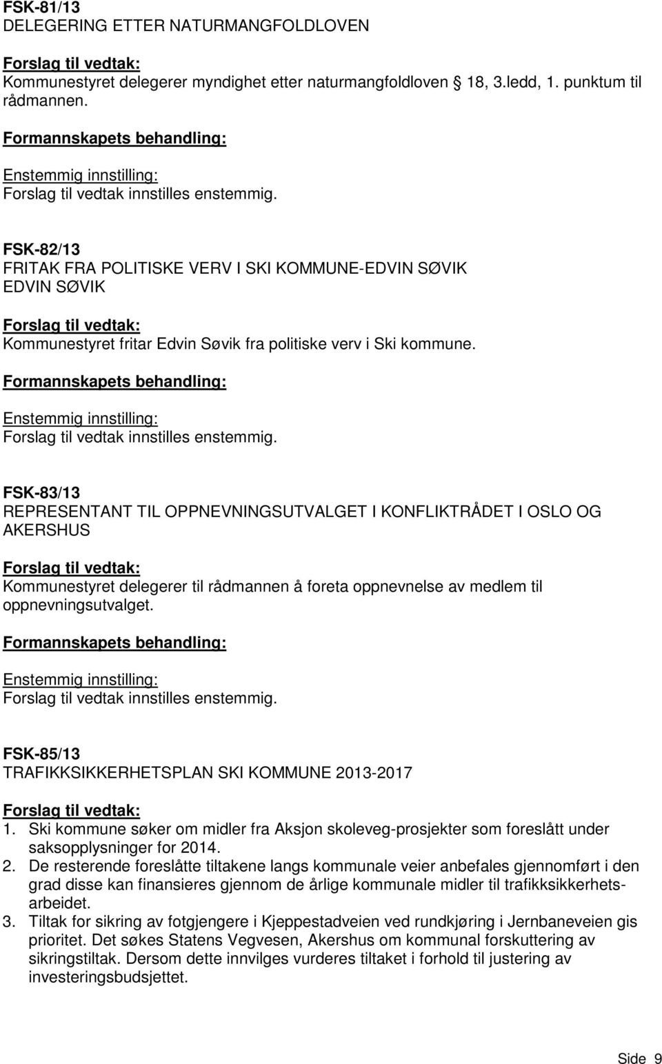 FSK-82/13 FRITAK FRA POLITISKE VERV I SKI KOMMUNE-EDVIN SØVIK EDVIN SØVIK Forslag til vedtak: Kommunestyret fritar Edvin Søvik fra politiske verv i Ski kommune.