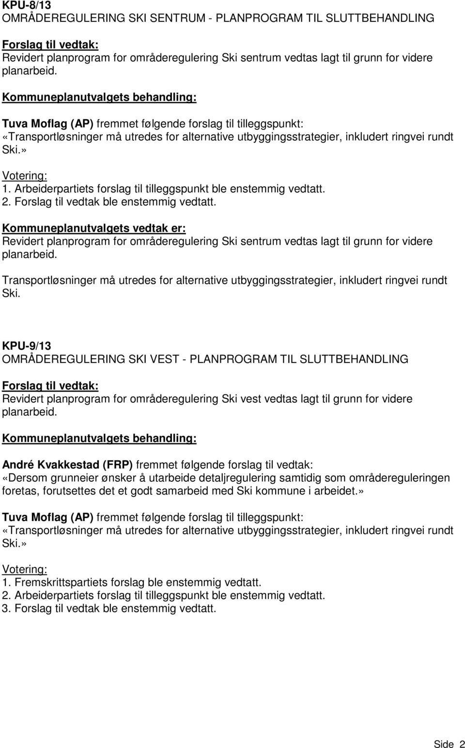 » Votering: 1. Arbeiderpartiets forslag til tilleggspunkt ble enstemmig vedtatt. 2. Forslag til vedtak ble enstemmig vedtatt.