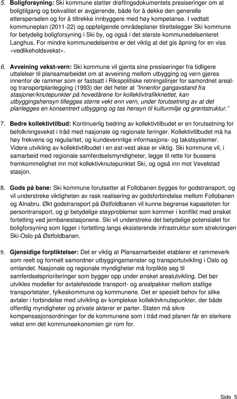 For mindre kommunedelsentre er det viktig at det gis åpning for en viss «vedlikeholdsvekst». 6.