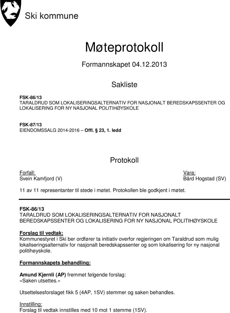 ledd Protokoll Forfall: Svein Kamfjord (V) Vara: Bård Hogstad (SV) 11 av 11 representanter til stede i møtet. Protokollen ble godkjent i møtet.