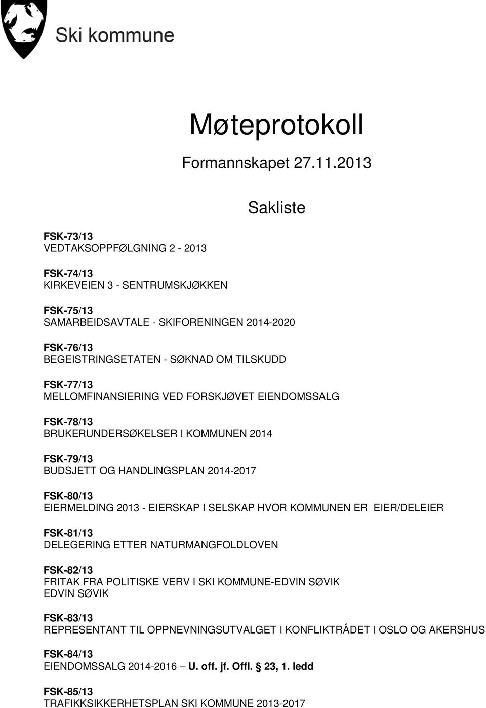 FSK-77/13 MELLOMFINANSIERING VED FORSKJØVET EIENDOMSSALG FSK-78/13 BRUKERUNDERSØKELSER I KOMMUNEN 2014 FSK-79/13 BUDSJETT OG HANDLINGSPLAN 2014-2017 FSK-80/13 EIERMELDING 2013 - EIERSKAP I