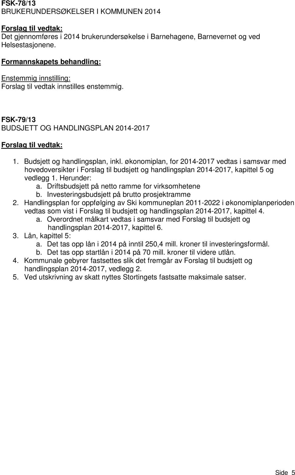 økonomiplan, for 2014-2017 vedtas i samsvar med hovedoversikter i Forslag til budsjett og handlingsplan 2014-2017, kapittel 5 og vedlegg 1. Herunder: a.