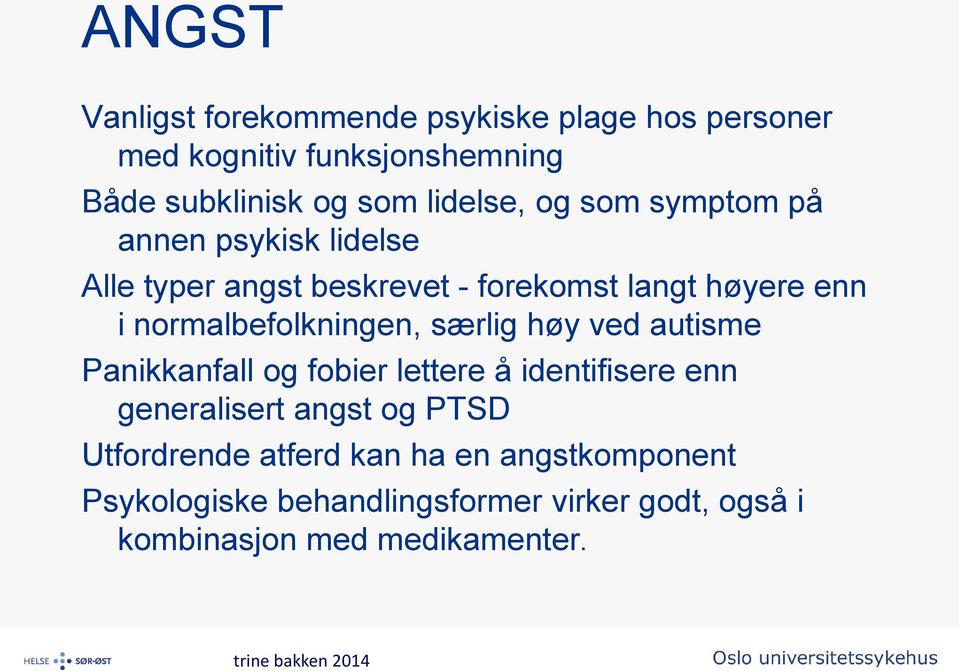 særlig høy ved autisme Panikkanfall og fobier lettere å identifisere enn generalisert angst og PTSD Utfordrende atferd