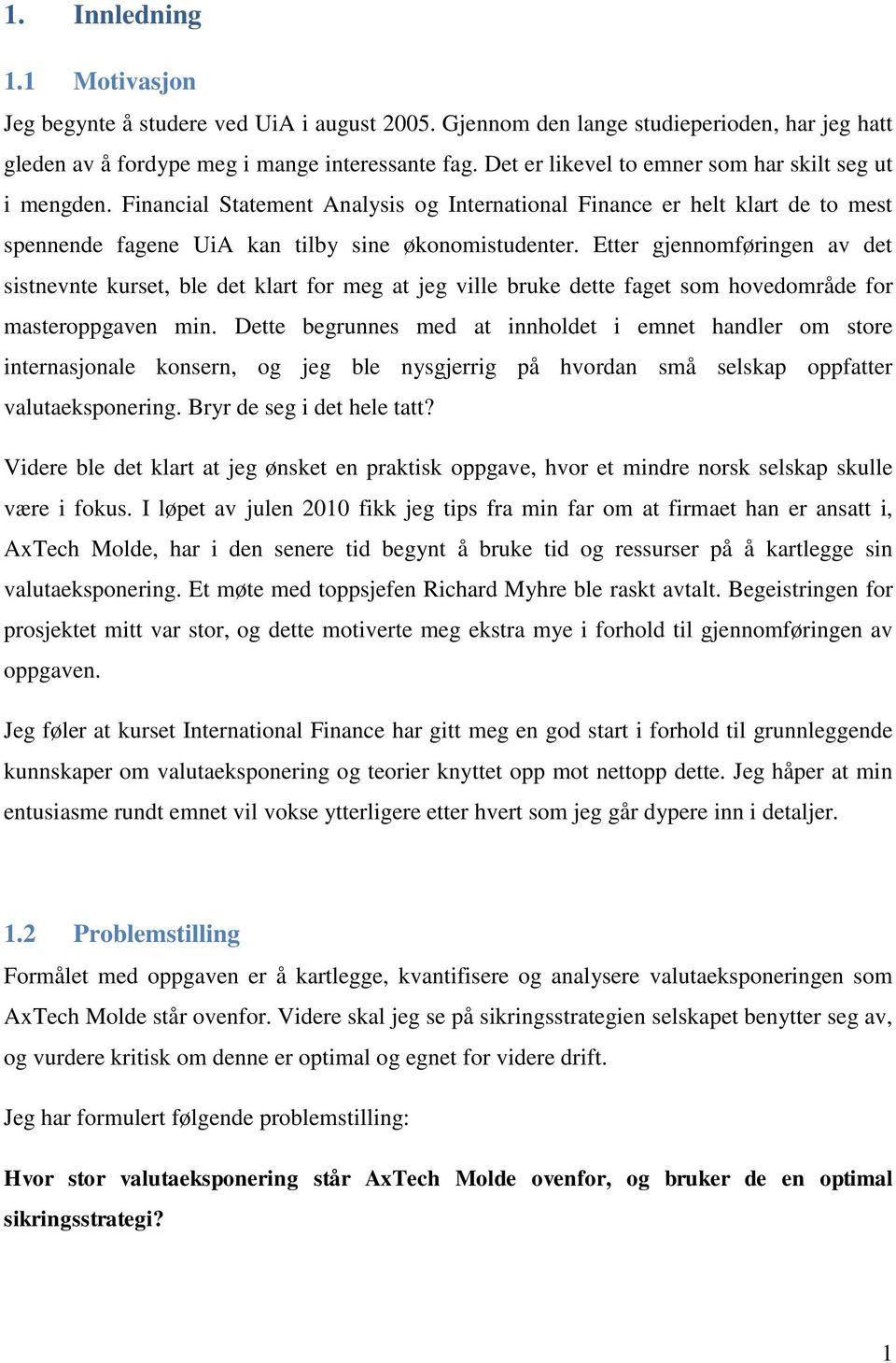 Etter gjennomføringen av det sistnevnte kurset, ble det klart for meg at jeg ville bruke dette faget som hovedområde for masteroppgaven min.