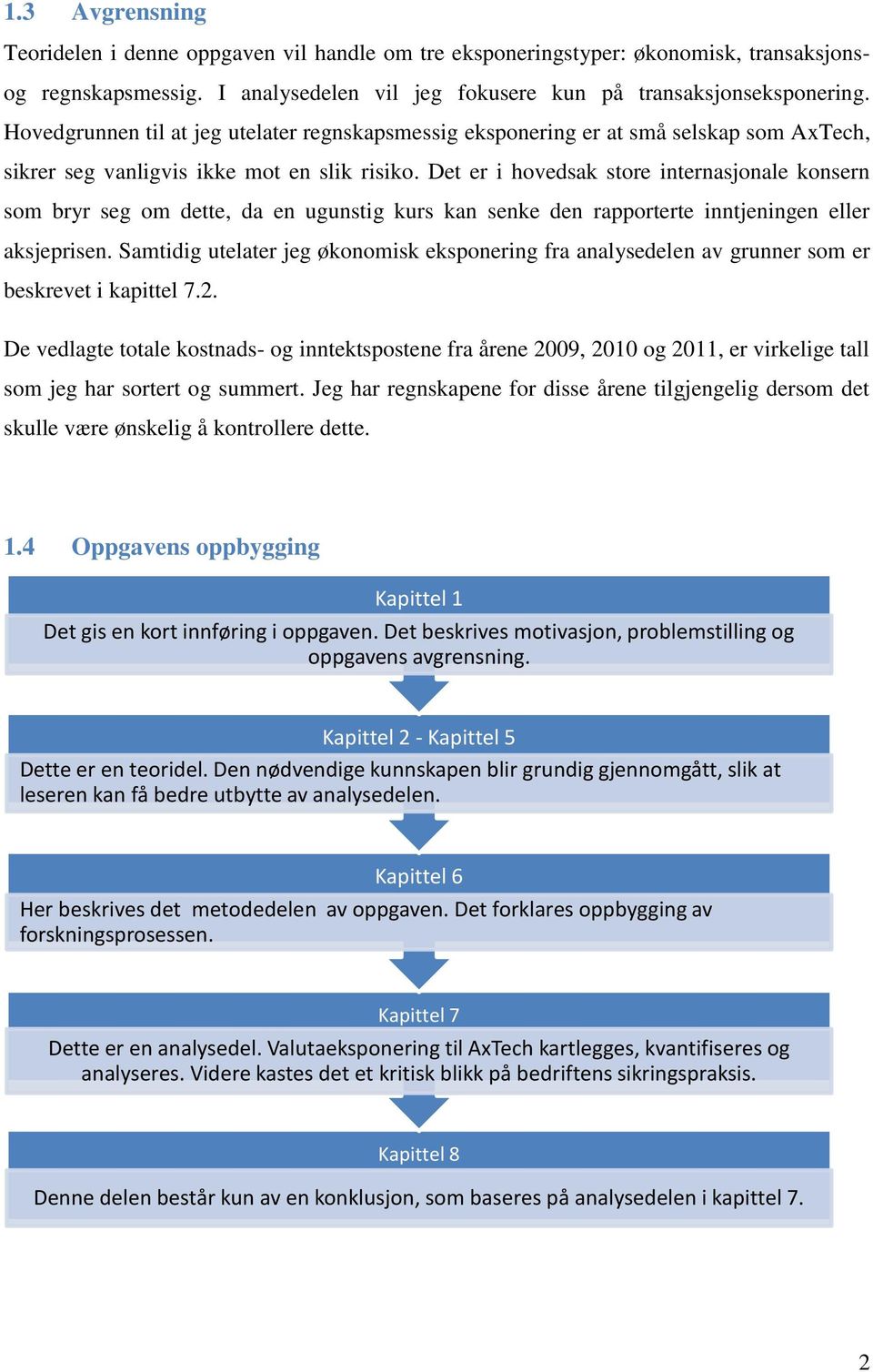 Det er i hovedsak store internasjonale konsern som bryr seg om dette, da en ugunstig kurs kan senke den rapporterte inntjeningen eller aksjeprisen.