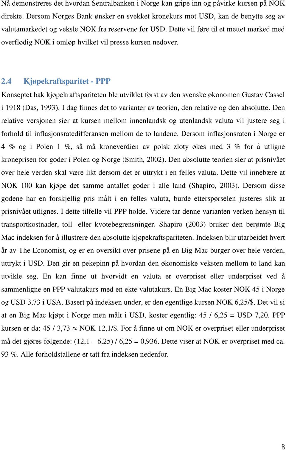 Dette vil føre til et mettet marked med overflødig NOK i omløp hvilket vil presse kursen nedover. 2.