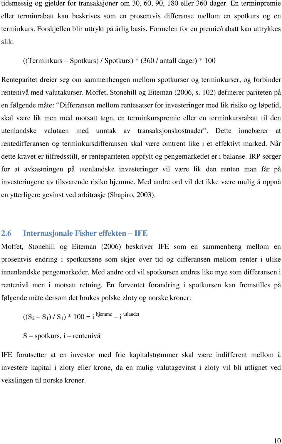 Formelen for en premie/rabatt kan uttrykkes slik: ((Terminkurs Spotkurs) / Spotkurs) * (360 / antall dager) * 100 Renteparitet dreier seg om sammenhengen mellom spotkurser og terminkurser, og