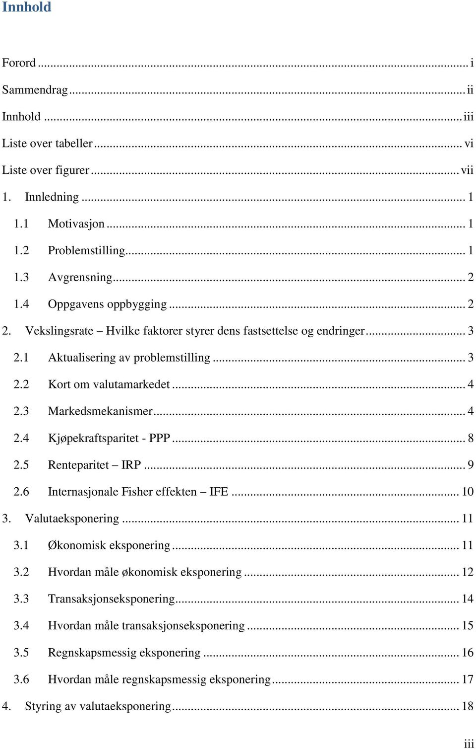 .. 4 2.4 Kjøpekraftsparitet - PPP... 8 2.5 Renteparitet IRP... 9 2.6 Internasjonale Fisher effekten IFE... 10 3. Valutaeksponering... 11 3.1 Økonomisk eksponering... 11 3.2 Hvordan måle økonomisk eksponering.