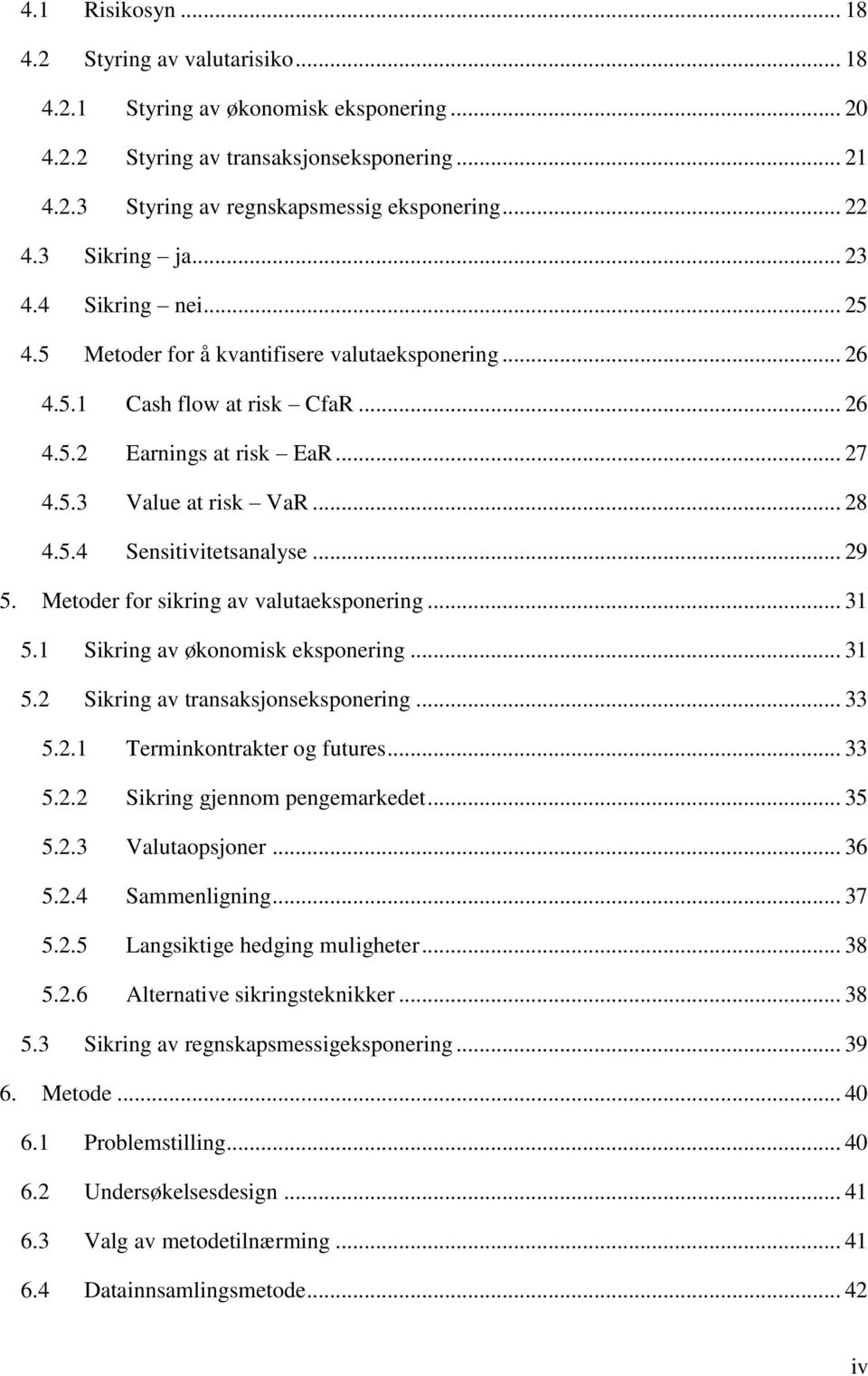 .. 29 5. Metoder for sikring av valutaeksponering... 31 5.1 Sikring av økonomisk eksponering... 31 5.2 Sikring av transaksjonseksponering... 33 5.2.1 Terminkontrakter og futures... 33 5.2.2 Sikring gjennom pengemarkedet.