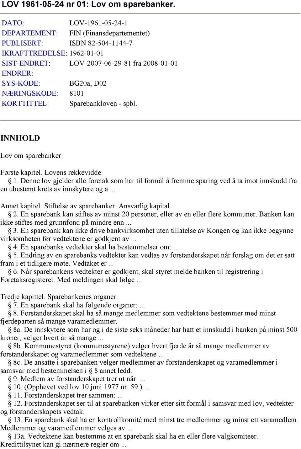 NÆRINGSKODE: 8101 KORTTITTEL: Sparebankloven - spbl. INNHOLD Lov om sparebanker. Første kapitel. Lovens rekkevidde. 1.