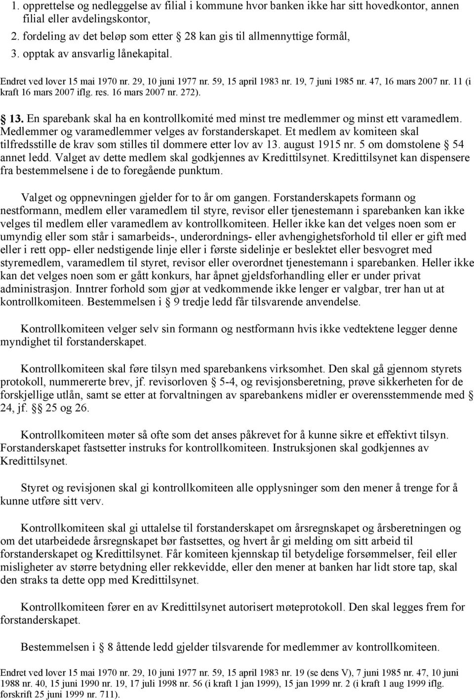 16 mars 2007 nr. 272). 13. En sparebank skal ha en kontrollkomité med minst tre medlemmer og minst ett varamedlem. Medlemmer og varamedlemmer velges av forstanderskapet.