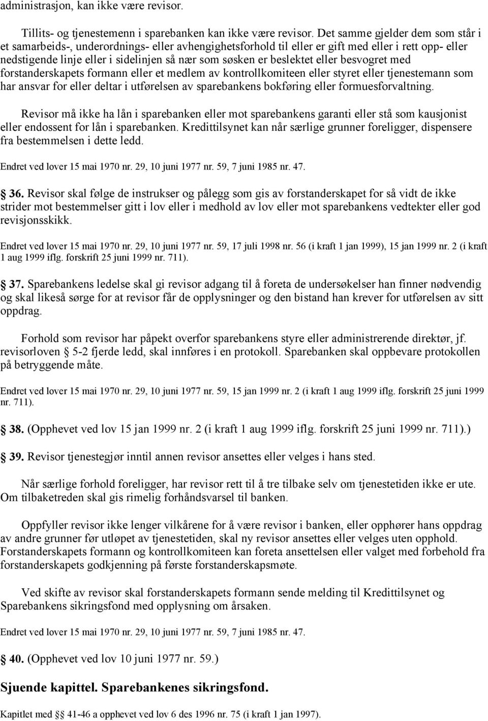 beslektet eller besvogret med forstanderskapets formann eller et medlem av kontrollkomiteen eller styret eller tjenestemann som har ansvar for eller deltar i utførelsen av sparebankens bokføring