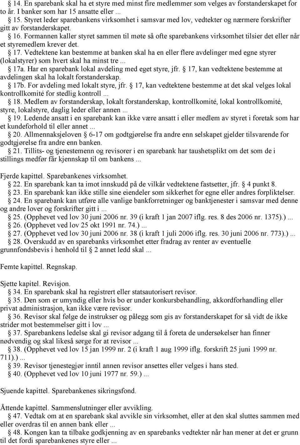 Formannen kaller styret sammen til møte så ofte sparebankens virksomhet tilsier det eller når et styremedlem krever det. 17.