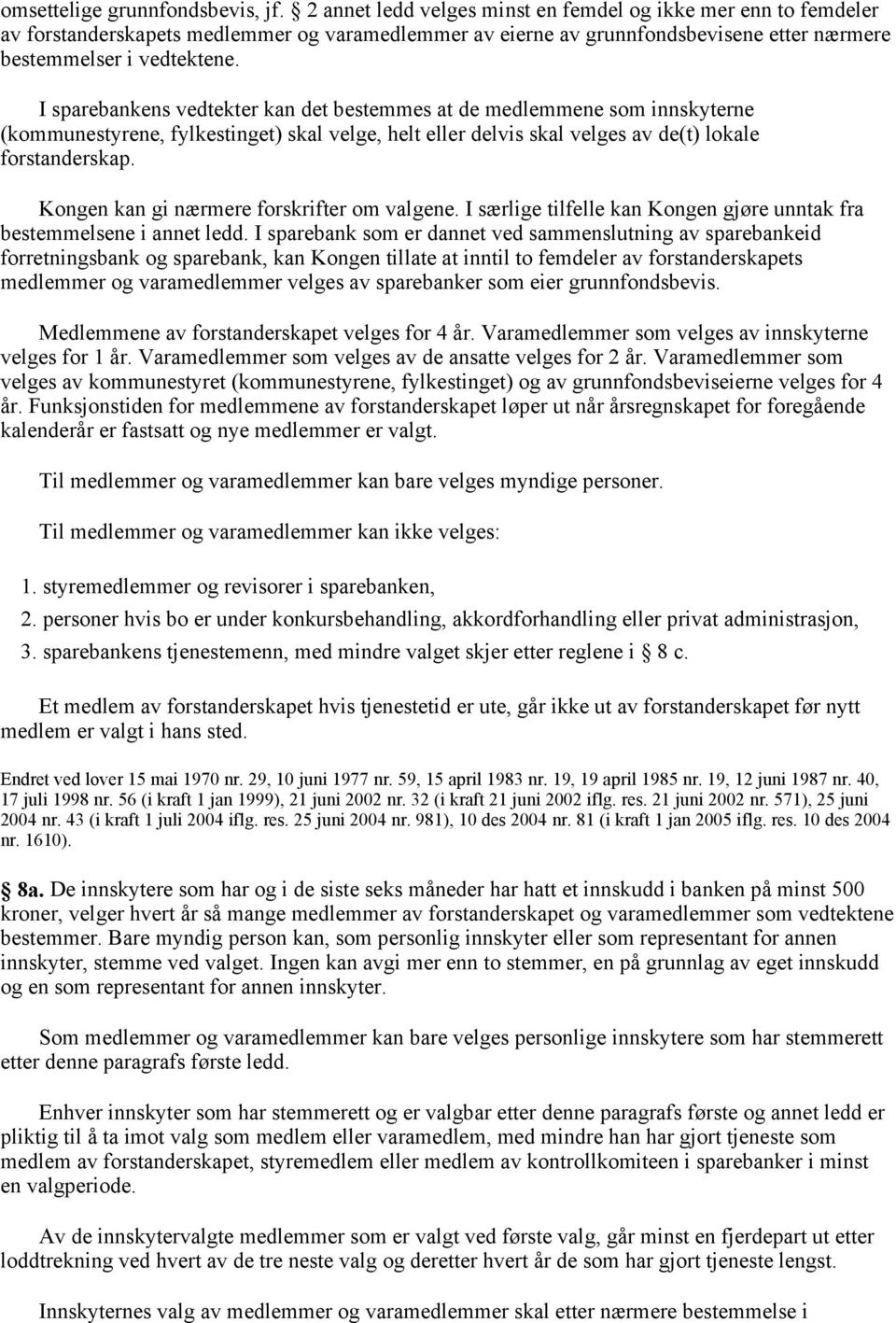 I sparebankens vedtekter kan det bestemmes at de medlemmene som innskyterne (kommunestyrene, fylkestinget) skal velge, helt eller delvis skal velges av de(t) lokale forstanderskap.