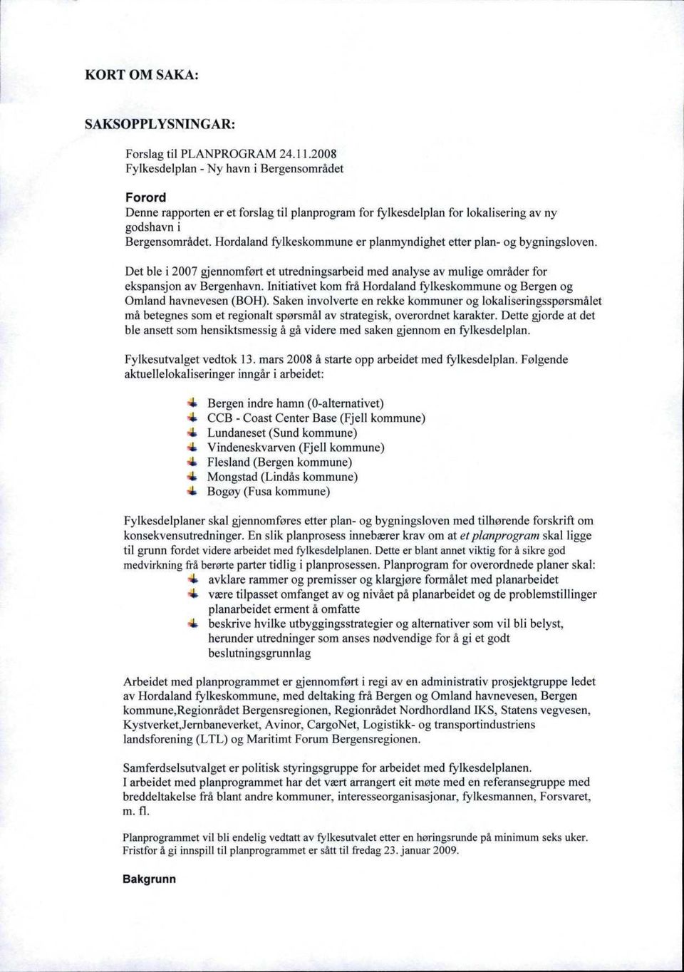 Hordaland fylkeskommune er planmyndighet etter plan- og bygningsloven. Det ble i 2007 gjennomført et utredningsarbeid med analyse av mulige områder for ekspansjon av Bergenhavn.