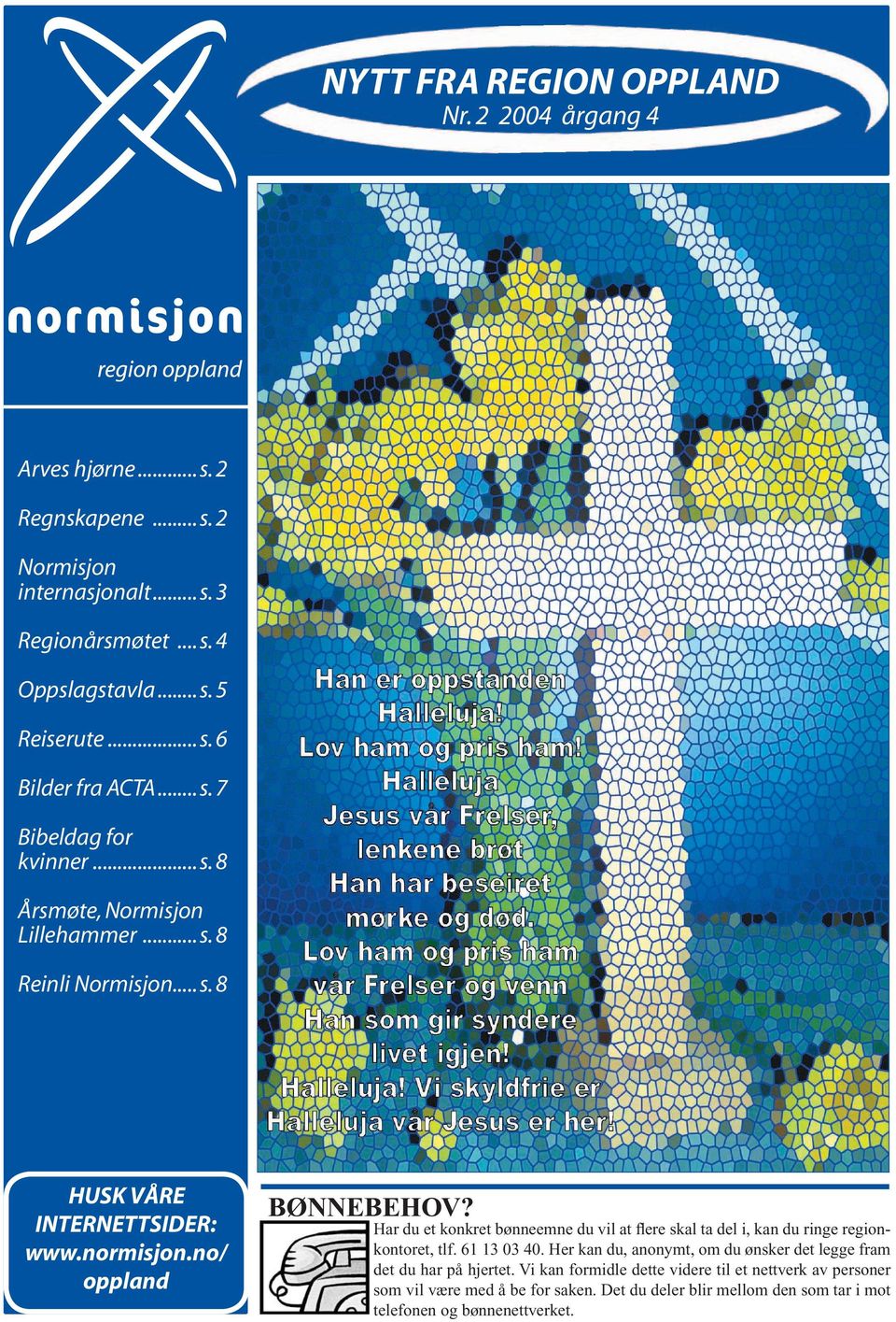 no/ oppland BØNNEBEHOV? Har du et konkret bønneemne du vil at flere skal ta del i, kan du ringe regionkontoret, tlf. 61 13 03 40.