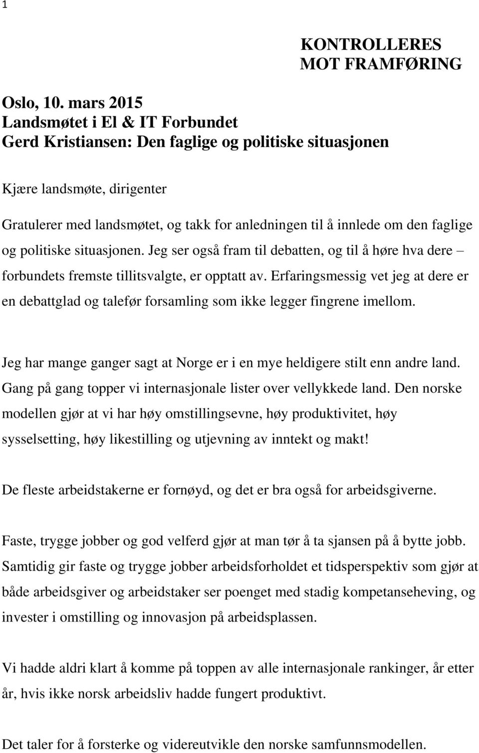 faglige og politiske situasjonen. Jeg ser også fram til debatten, og til å høre hva dere forbundets fremste tillitsvalgte, er opptatt av.