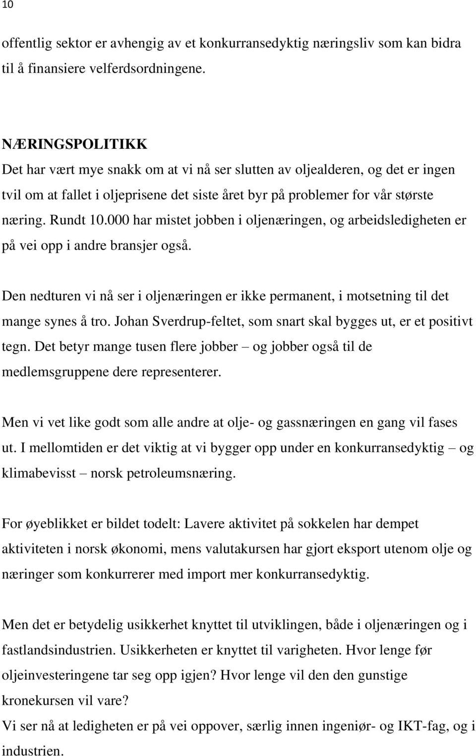 000 har mistet jobben i oljenæringen, og arbeidsledigheten er på vei opp i andre bransjer også. Den nedturen vi nå ser i oljenæringen er ikke permanent, i motsetning til det mange synes å tro.