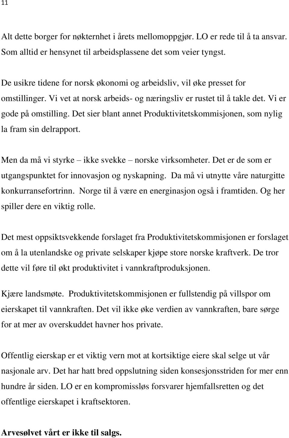 Det sier blant annet Produktivitetskommisjonen, som nylig la fram sin delrapport. Men da må vi styrke ikke svekke norske virksomheter. Det er de som er utgangspunktet for innovasjon og nyskapning.