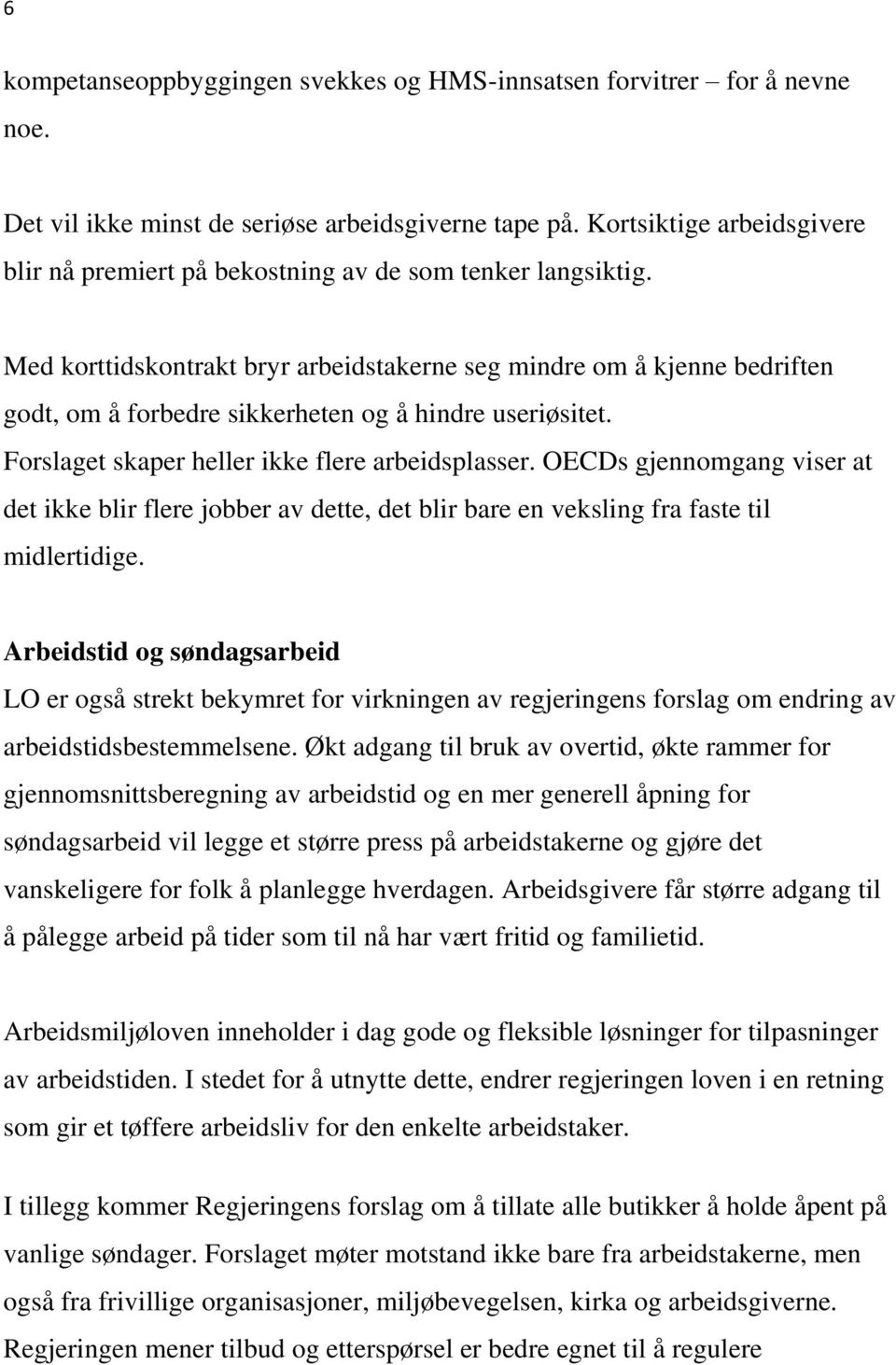 Med korttidskontrakt bryr arbeidstakerne seg mindre om å kjenne bedriften godt, om å forbedre sikkerheten og å hindre useriøsitet. Forslaget skaper heller ikke flere arbeidsplasser.