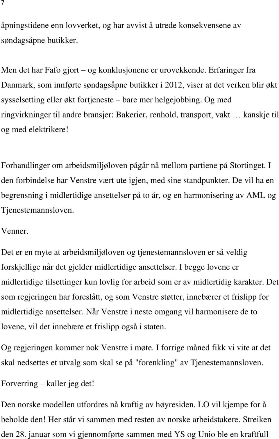 Og med ringvirkninger til andre bransjer: Bakerier, renhold, transport, vakt kanskje til og med elektrikere! Forhandlinger om arbeidsmiljøloven pågår nå mellom partiene på Stortinget.