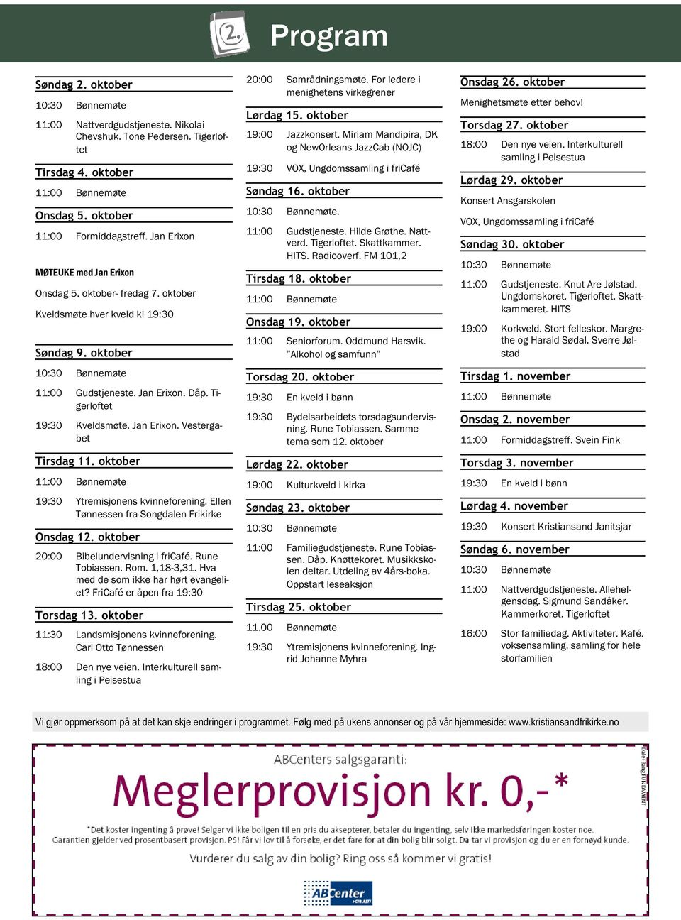 Tigerloftet 19:30 Kveldsmøte. Jan Erixon. Vestergabet Tirsdag 11. oktober 11:00 Bønnemøte 19:30 Ytremisjonens kvinneforening. Ellen Tønnessen fra Songdalen Frikirke Onsdag 12.