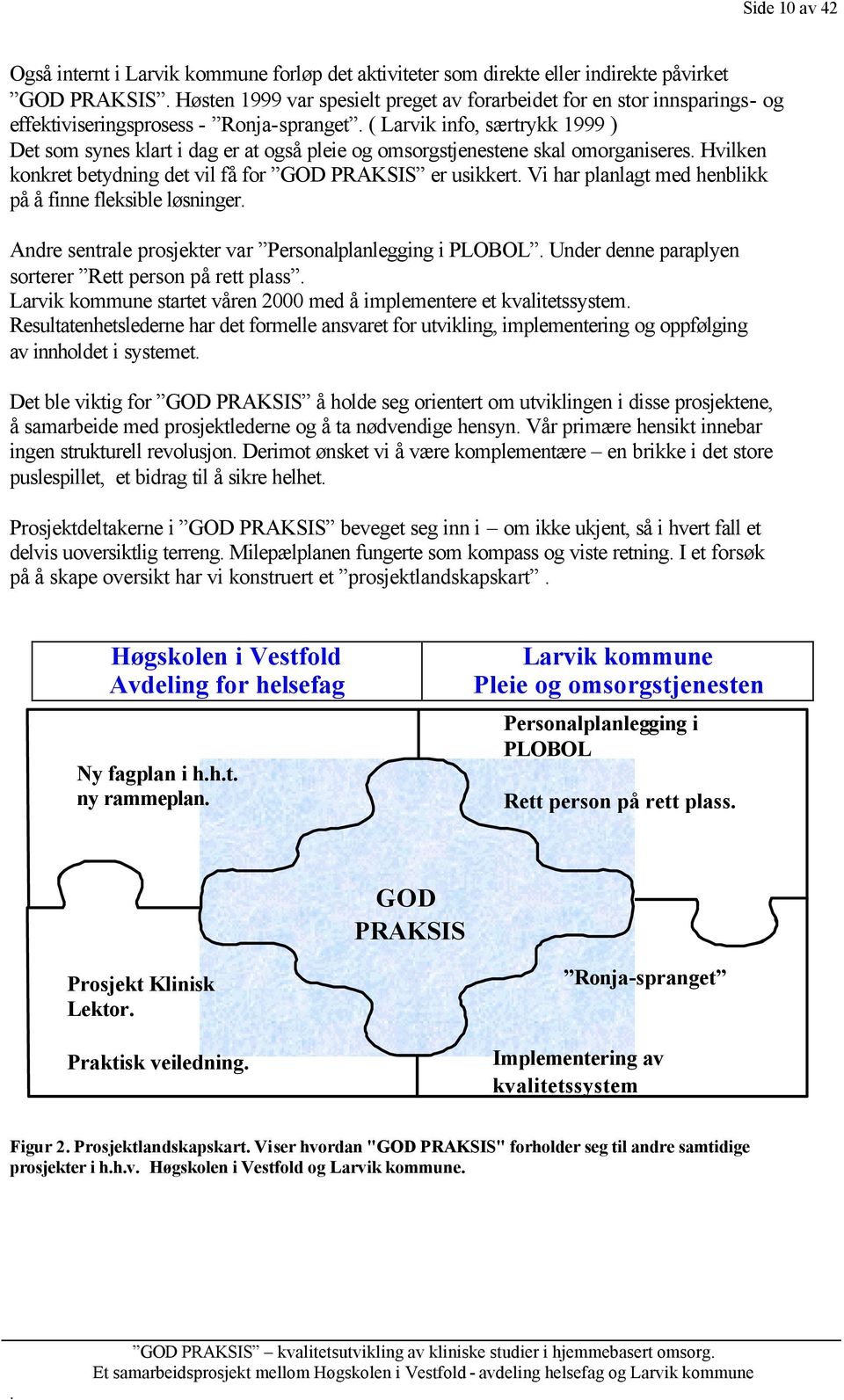 PRAKSIS er usikkert Vi har planlagt med henblikk på å finne fleksible løsninger Andre sentrale prosjekter var Personalplanlegging i PLOBOL Under denne paraplyen sorterer Rett person på rett plass