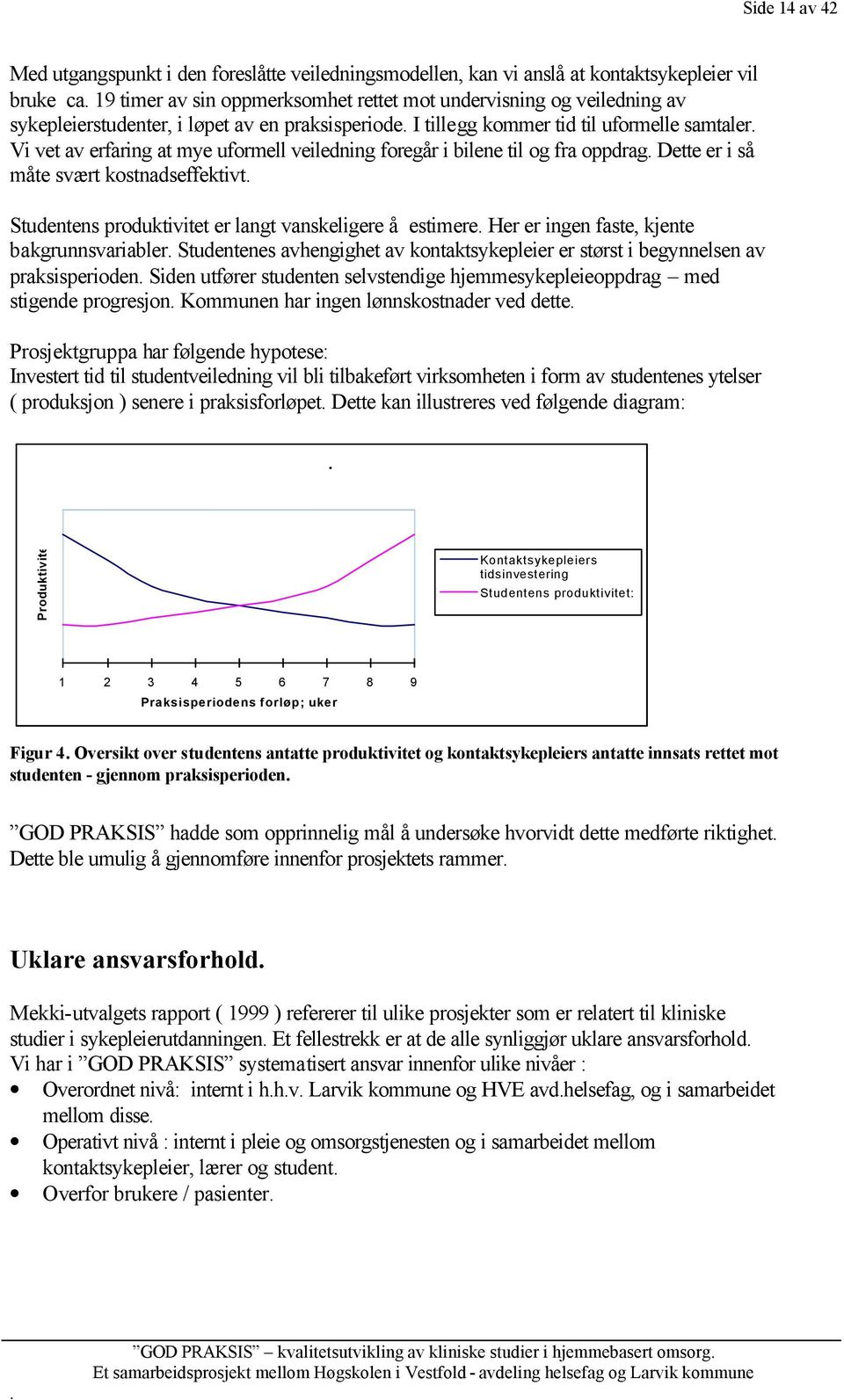 svært kostnadseffektivt Studentens produktivitet er langt vanskeligere å estimere Her er ingen faste, kjente bakgrunnsvariabler Studentenes avhengighet av kontaktsykepleier er størst i begynnelsen av