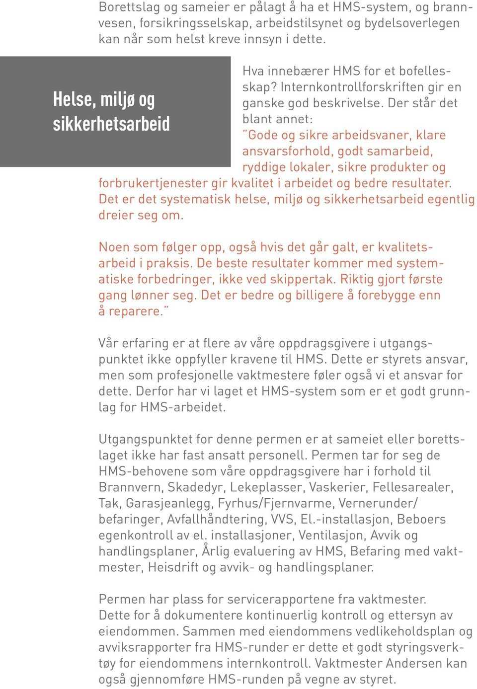 Der står det blant annet: Gode og sikre arbeidsvaner, klare ansvarsforhold, godt samarbeid, ryddige lokaler, sikre produkter og forbrukertjenester gir kvalitet i arbeidet og bedre resultater.