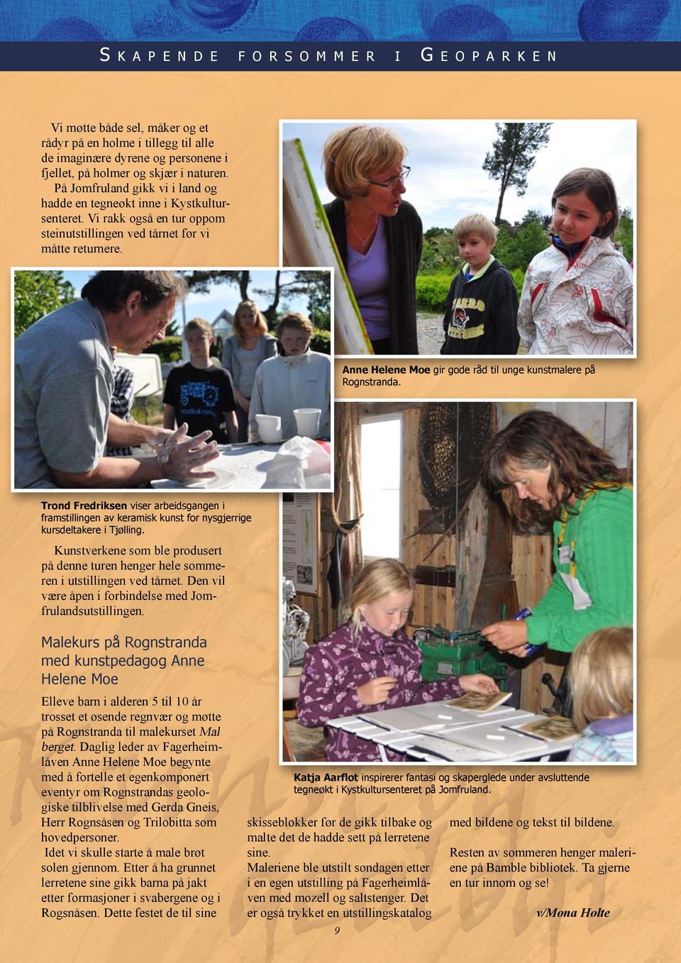 Anne Helene Moe gir gode råd til unge kunstmalere på Rognstranda. Trond Fredriksen viser arbeidsgangen i framstillingen av keramisk kunst for nysgjerrige kursdeltakere i Tjølling.
