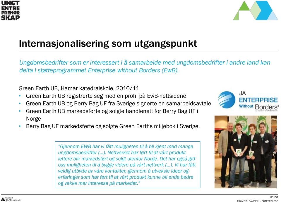 markedsførte og solgte handlenett for Berry Bag UF i Norge Berry Bag UF markedsførte og solgte Green Earths miljøbok i Sverige.