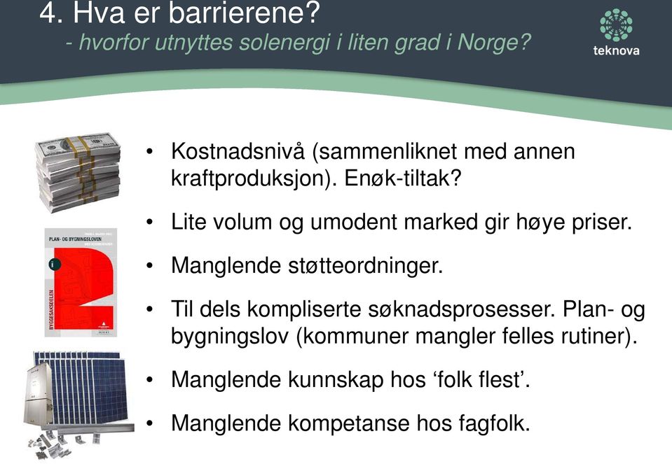 Lite volum og umodent marked gir høye priser. Manglende støtteordninger.