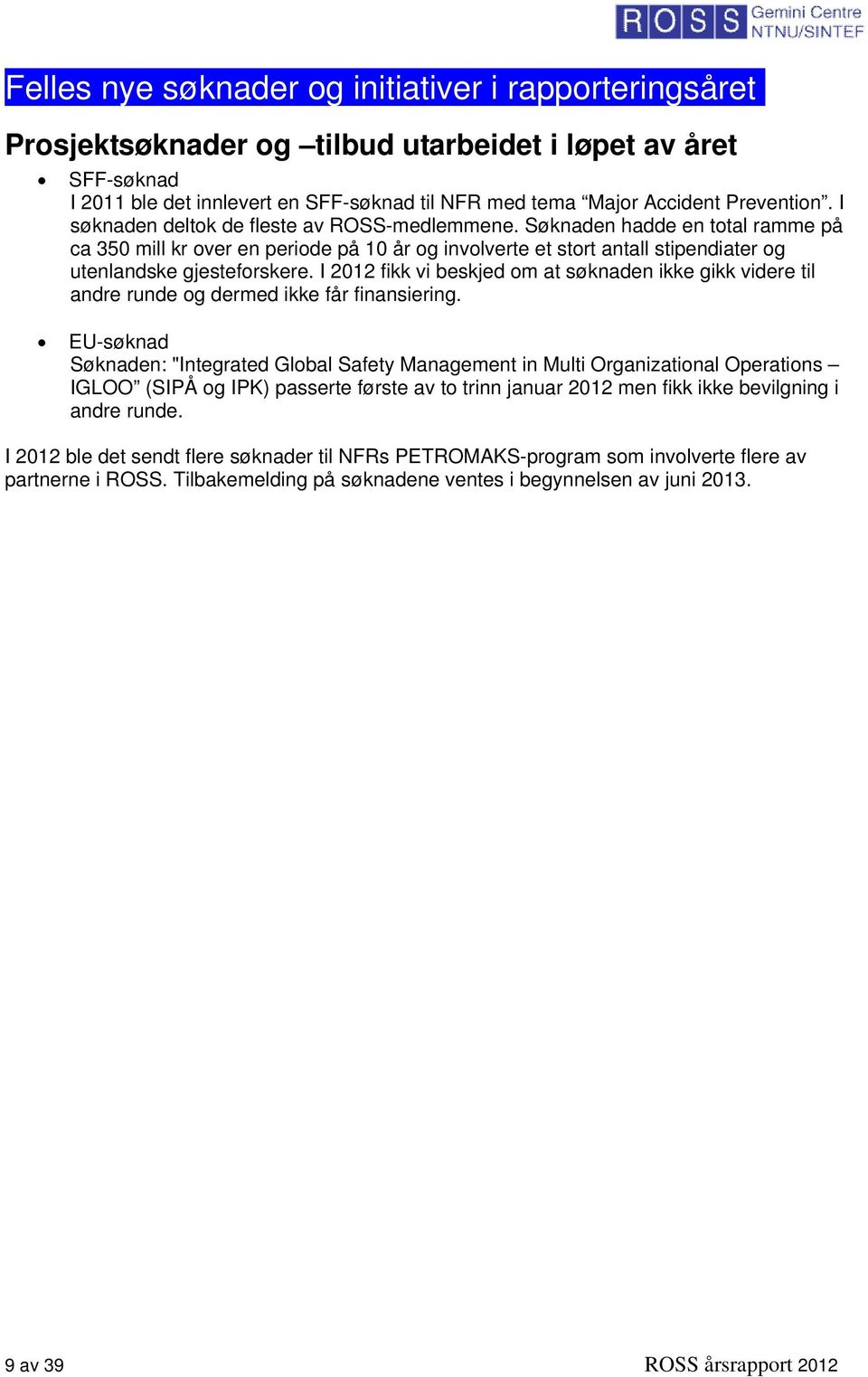 Søknaden hadde en total ramme på ca 350 mill kr over en periode på 10 år og involverte et stort antall stipendiater og utenlandske gjesteforskere.