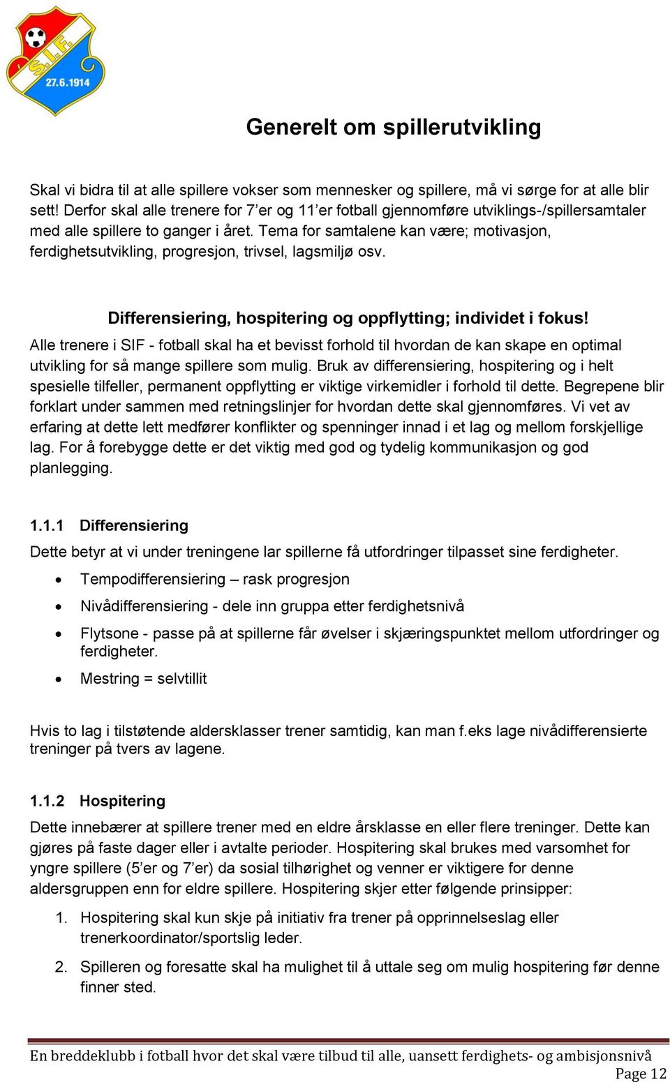 Tema for samtalene kan være; motivasjon, ferdighetsutvikling, progresjon, trivsel, lagsmiljø osv. Differensiering, hospitering og oppflytting; individet i fokus!