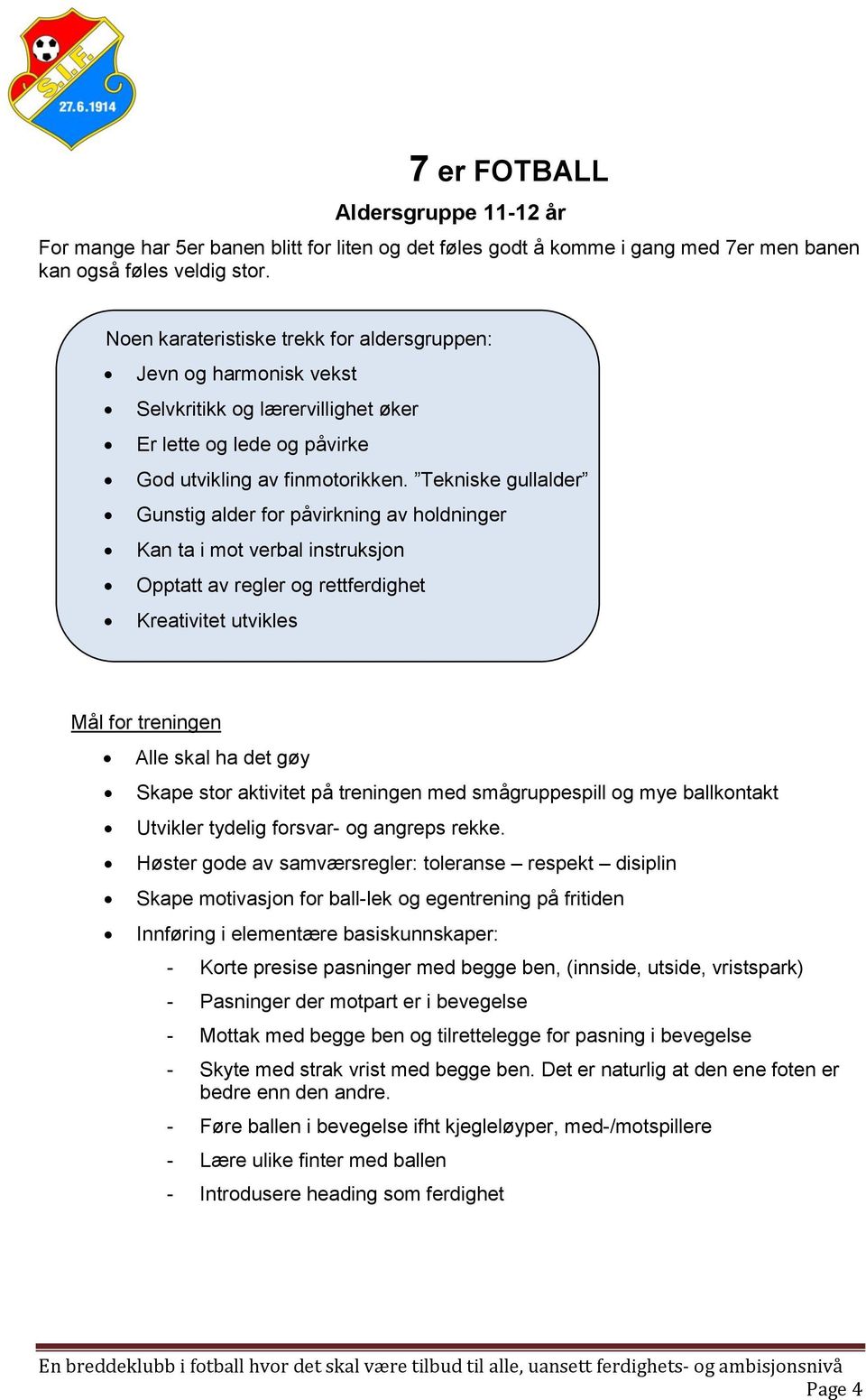 Tekniske gullalder Gunstig alder for påvirkning av holdninger Kan ta i mot verbal instruksjon Opptatt av regler og rettferdighet Kreativitet utvikles Mål for treningen Alle skal ha det gøy Skape stor