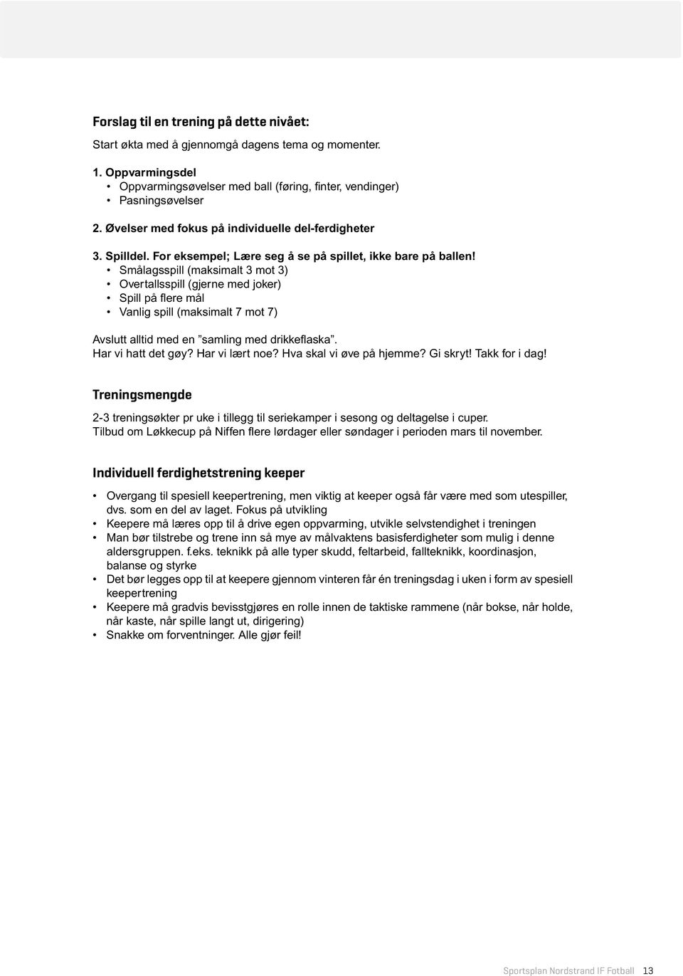 Smålagsspill (maksimalt 3 mot 3) Overtallsspill (gjerne med joker) Spill på flere mål Vanlig spill (maksimalt 7 mot 7) Avslutt alltid med en samling med drikkeflaska. Har vi hatt det gøy?