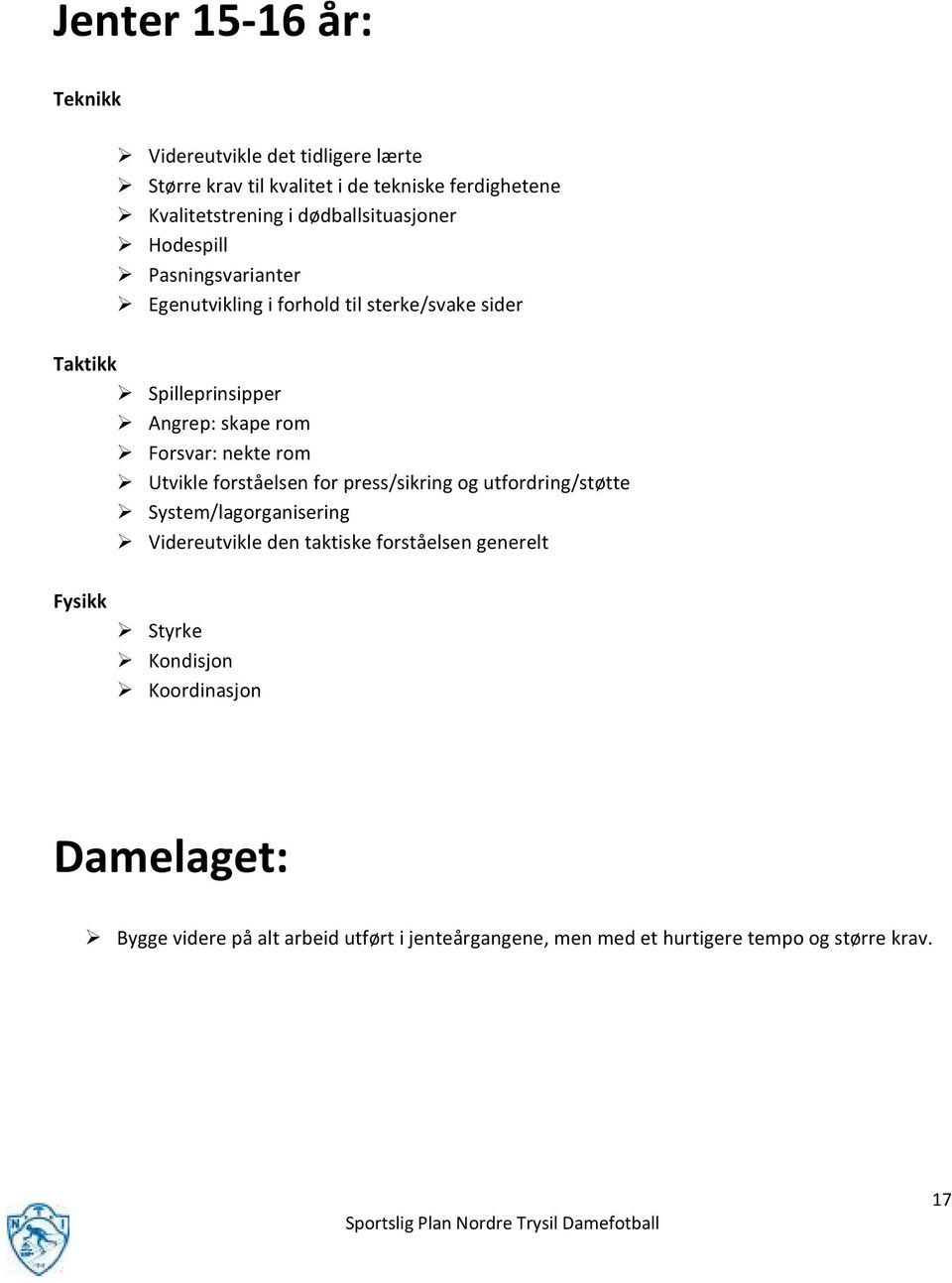 Forsvar: nekte rom Utvikle forståelsen for press/sikring og utfordring/støtte System/lagorganisering Videreutvikle den taktiske forståelsen