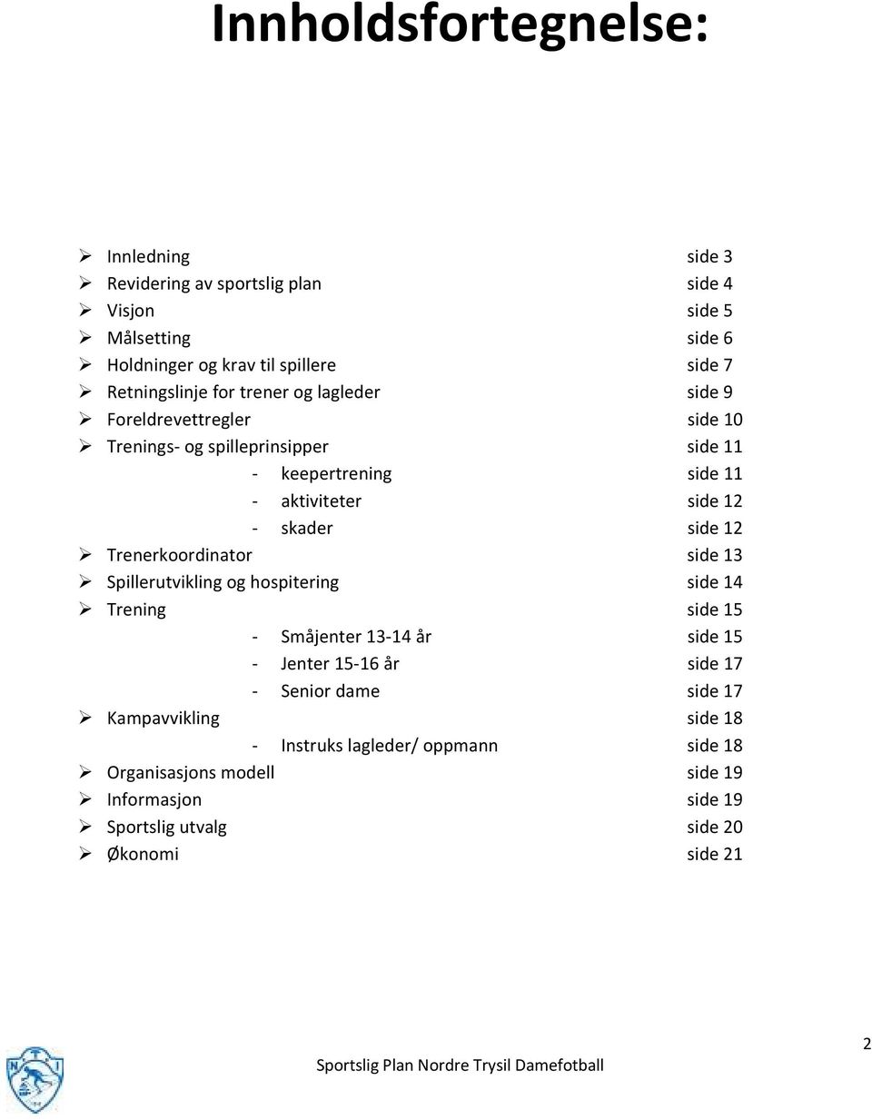 skader side 12 Trenerkoordinator side 13 Spillerutvikling og hospitering side 14 Trening side 15 - Småjenter 13-14 år side 15 - Jenter 15-16 år side 17 -