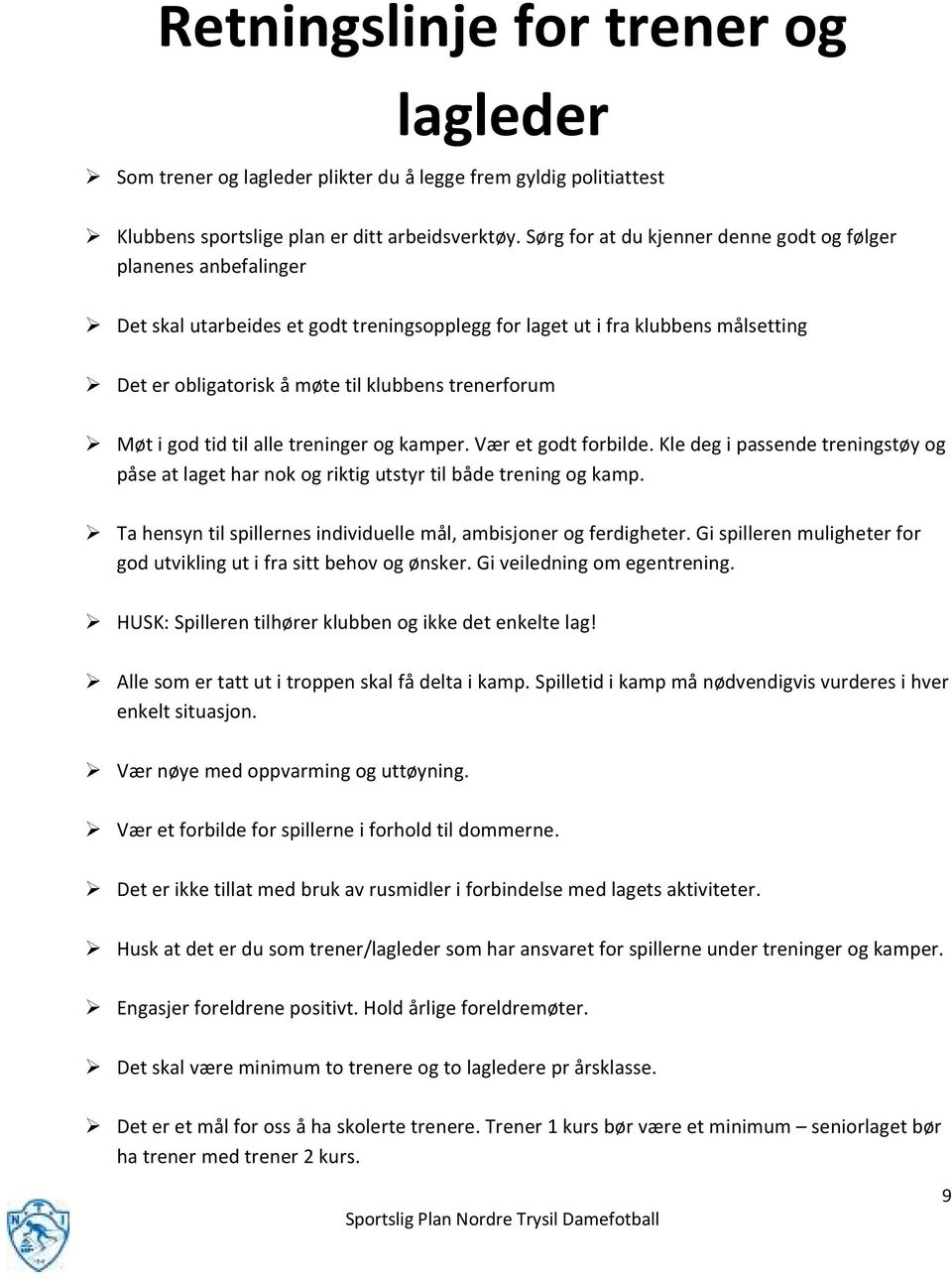 trenerforum Møt i god tid til alle treninger og kamper. Vær et godt forbilde. Kle deg i passende treningstøy og påse at laget har nok og riktig utstyr til både trening og kamp.